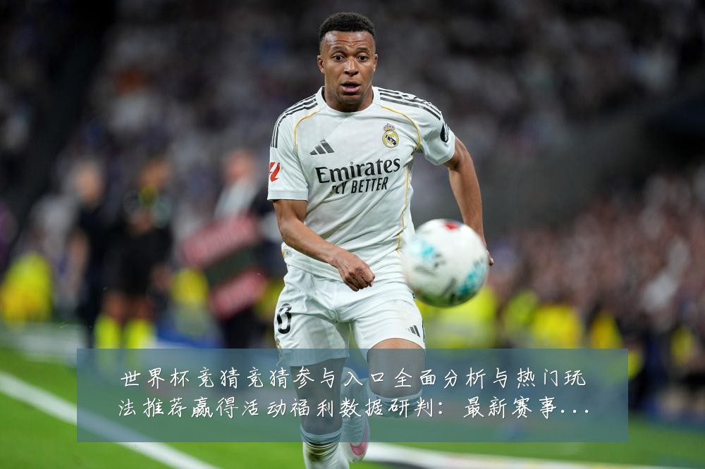 世界杯竞猜竞猜参与入口全面分析与热门玩法推荐赢得活动福利数据研判：最新赛事动态与深度分析