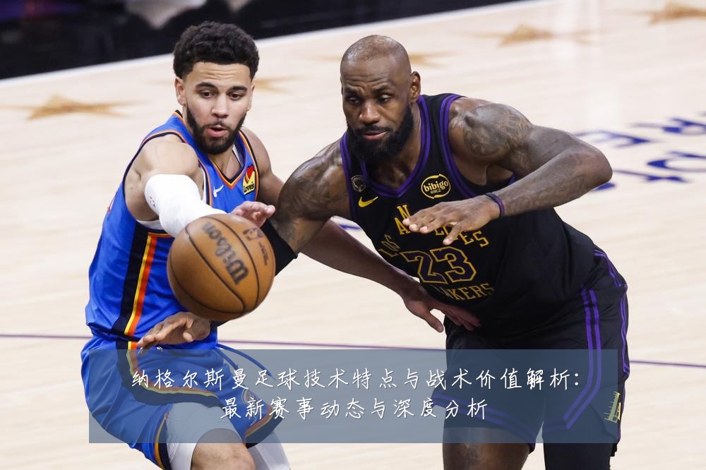 纳格尔斯曼足球技术特点与战术价值解析:最新赛事动态与深度分析